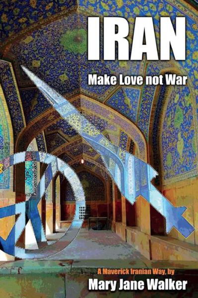 Cover for Mary Jane Walker · Iran : Make Love not War : A Maverick Iranian Way (Paperback Book) (2019)