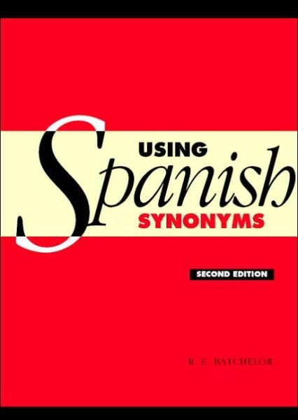 Using Spanish Synonyms - Batchelor, R. E. (University of Nottingham) - Books - Cambridge University Press - 9780521547604 - April 6, 2006