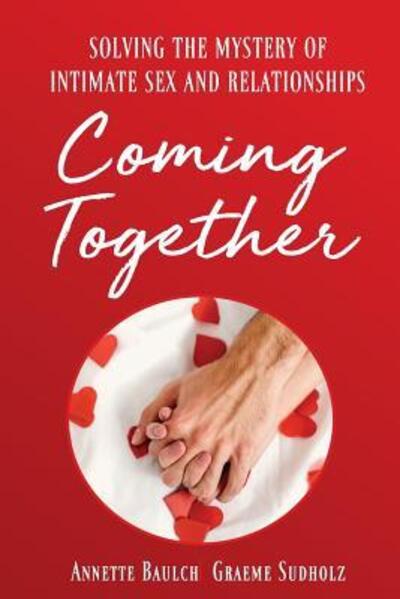 Cover for Annette Baulch · Coming Together: Solving the Mystery of Intimate Sex and Relationship (Paperback Book) (2018)