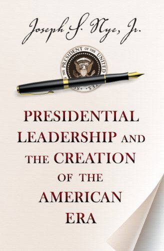 Cover for Nye, Joseph S., Jr. · Presidential Leadership and the Creation of the American Era - The Richard Ullman Lectures (Paperback Book) (2014)