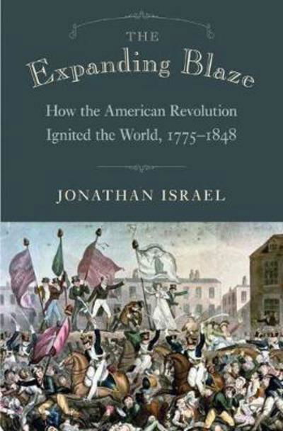 Cover for Jonathan Israel · The Expanding Blaze: How the American Revolution Ignited the World, 1775-1848 (Hardcover bog) (2017)