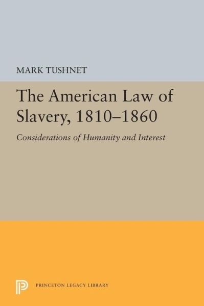 Cover for Mark Tushnet · The American Law of Slavery, 1810-1860: Considerations of Humanity and Interest - Princeton Legacy Library (Taschenbuch) (2019)