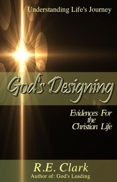 Cover for R. E. Clark · God's Designing: 6 Evidences for the Christian Life (Understanding Life's Journey) (Volume 2) (Paperback Book) (2014)