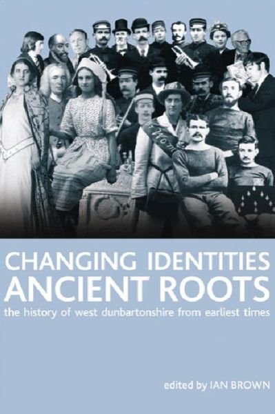 Changing Identities, Ancient Roots: The History of West Dunbartonshire from Earliest Times - Ian Brown - Books - Edinburgh University Press - 9780748625604 - December 21, 2006