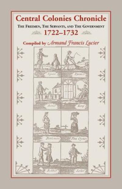 Cover for Armand Francis Lucier · Central Colonies Chronicle: The Freemen, The Servants, and The Governments, 1722-1732 (Paperback Book) (2016)