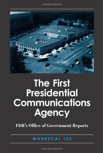 The First Presidential Communications Agency: Fdr's Office of Government Reports (Suny Series on the Presidency: Contemporary Issues) - Mordecai Lee - Books - State University of New York Press - 9780791463604 - 2006