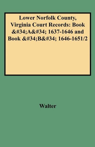 Cover for Harry Ed Walter · Lower Norfolk County, Virginia, Court Records : Books &quot;A&quot; and &quot;B,&quot; 1637-1651/2 (2 Volumes in 1) (Paperback Book) (2009)