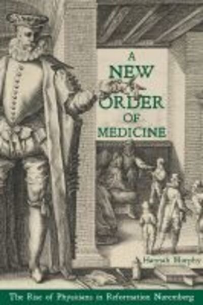 Cover for Hannah Murphy · New Order of Medicine, A: The Rise of Physicians in Reformation Nuremberg (Gebundenes Buch) (2019)