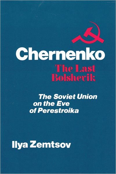 Cover for Ilya Zemtsov · Chernenko, the Last Bolshevik: Soviet Union on the Eve of Perestroika (Hardcover bog) (1988)