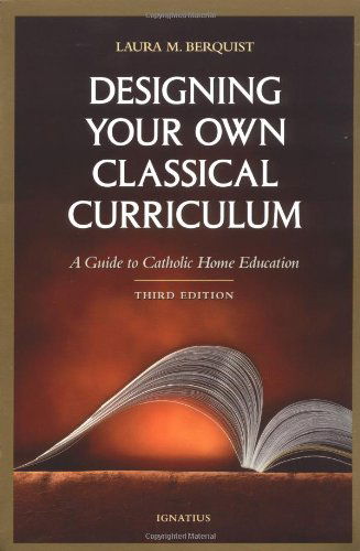 Cover for Laura Berquist · Designing Your Own Classical Curriculum: a Guide to Catholic Home Education (Paperback Book) (1998)