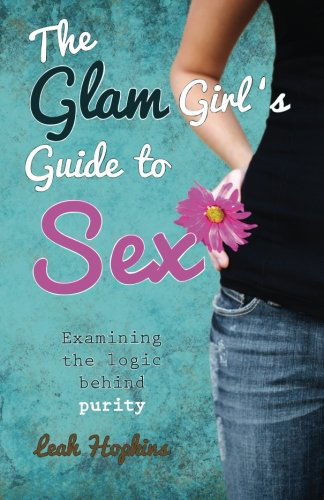 Cover for Leah Hopkins · The G.L.A.M. Girls Guide to Sex: A Christian Perspective for Teenage Girls in a Sex Saturated Society (Paperback Book) (2011)