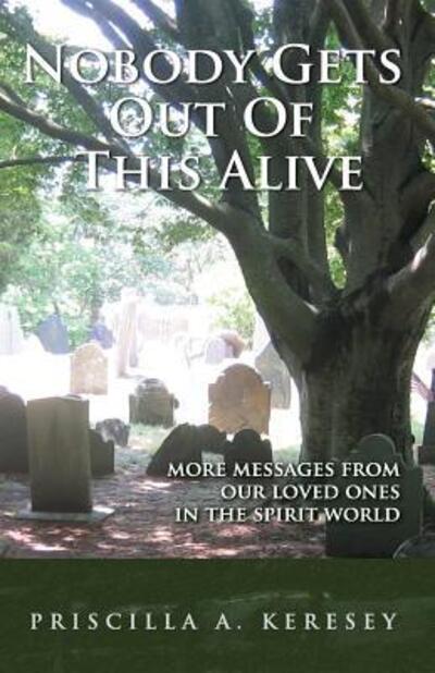 Cover for Priscilla A. Keresey · Nobody Gets Out Of This Alive! : More Messages From Our Loved Ones In The Spirit World (Paperback Book) (2014)