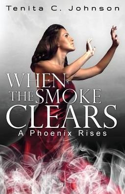 Tenita C. Johnson · When the Smoke Clears: a Phoenix Rises (Paperback Bog) (2013)