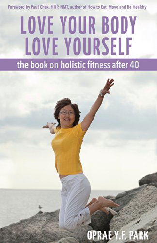 Cover for Oprae Y.f. Park · Love Your Body Love Yourself: the Book on Holistic Fitness After 40 (Paperback Book) (2014)