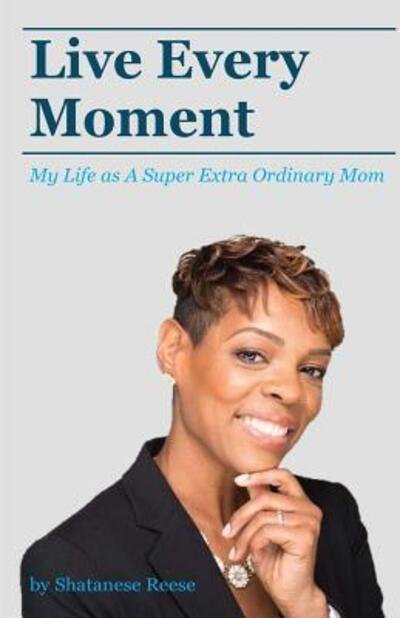 Cover for Shatanese Reese · Live Every Moment: My Life as A Super Extra Or (Pocketbok) (2018)