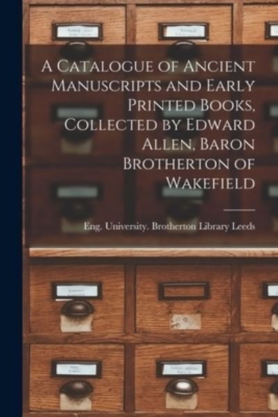 Cover for Eng University Brotherton Li Leeds · A Catalogue of Ancient Manuscripts and Early Printed Books, Collected by Edward Allen, Baron Brotherton of Wakefield (Taschenbuch) (2021)