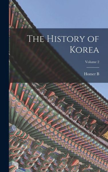 Cover for Homer B. 1863-1949 Hulbert · History of Korea; Volume 2 (Book) (2022)