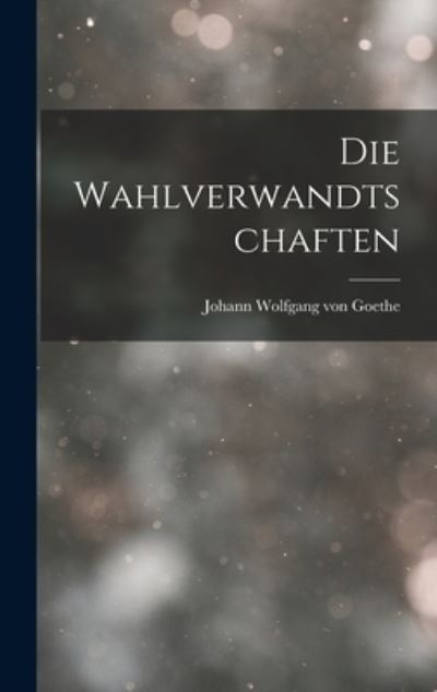 Cover for Johann Wolfgang Von Goethe · Die Wahlverwandtschaften (Book) (2022)