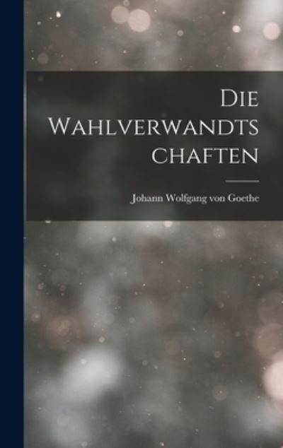 Cover for Johann Wolfgang Von Goethe · Die Wahlverwandtschaften (Bog) (2022)