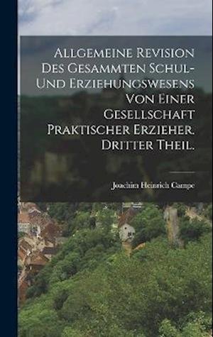 Cover for Joachim Heinrich Campe · Allgemeine Revision des Gesammten Schul- und Erziehungswesens Von Einer Gesellschaft Praktischer Erzieher. Dritter Theil (Buch) (2022)