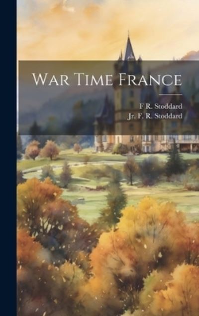 Cover for R Stoddard, F., Jr. · War Time France (Book) (2023)