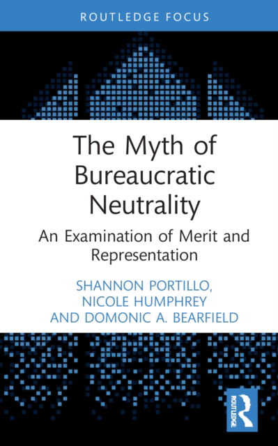 Cover for Portillo, Shannon K. (University of Kansas, USA) · The Myth of Bureaucratic Neutrality: An Examination of Merit and Representation (Hardcover Book) (2022)