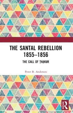 The Santal Rebellion 1855–1856: The Call of Thakur - Andersen, Peter B. (University of Copenhagen, Denmark) - Livres - Taylor & Francis Ltd - 9781032374604 - 27 mai 2024