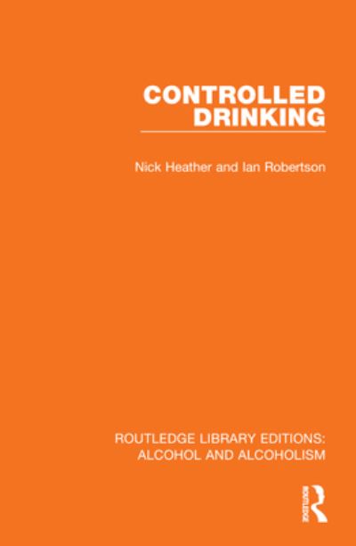 Cover for Nick Heather · Controlled Drinking - Routledge Library Editions: Alcohol and Alcoholism (Hardcover Book) (2023)