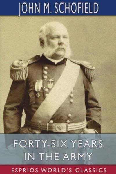 Cover for John M Schofield · Forty-Six Years in the Army (Esprios Classics) (Paperback Book) (2025)