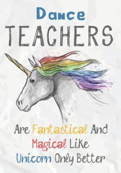 Dance Teachers Are Fantastical & Magical Like A Unicorn Only Better - Omi Kech - Books - Independently Published - 9781073328604 - June 11, 2019