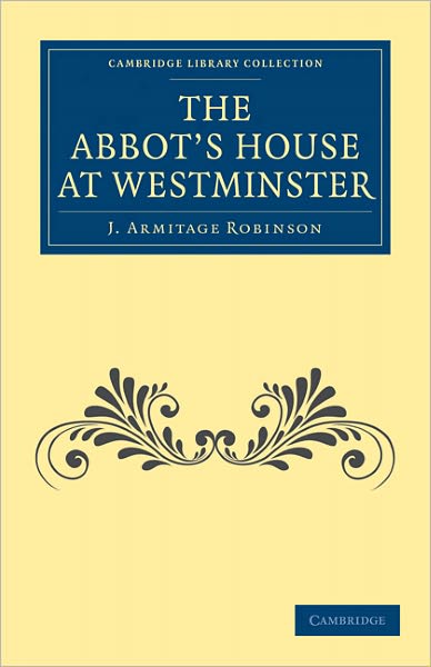 The Abbot’s House at Westminster - Cambridge Library Collection - Medieval History - J. Armitage Robinson - Books - Cambridge University Press - 9781108013604 - February 2, 2011