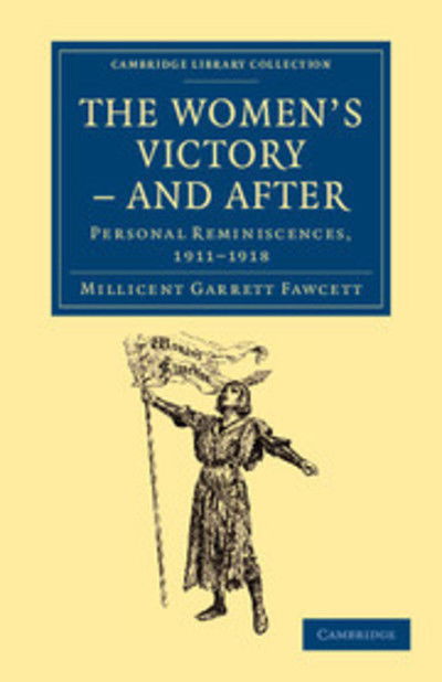 The Women's Victory - and After: Personal Reminiscences, 1911–1918 - Cambridge Library Collection - British and Irish History, 19th Century - Millicent Garrett Fawcett - Books - Cambridge University Press - 9781108026604 - May 19, 2011