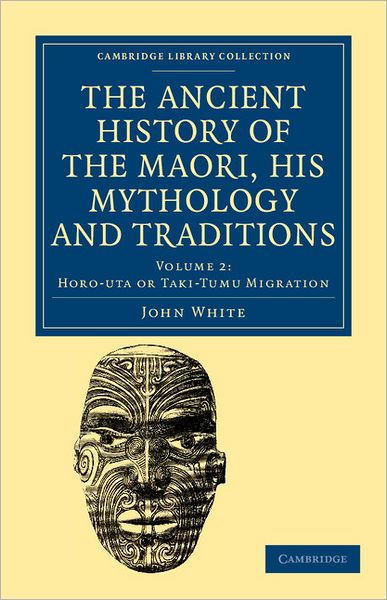 Cover for John White · The Ancient History of the Maori, his Mythology and Traditions - Cambridge Library Collection - Anthropology (Taschenbuch) (2011)