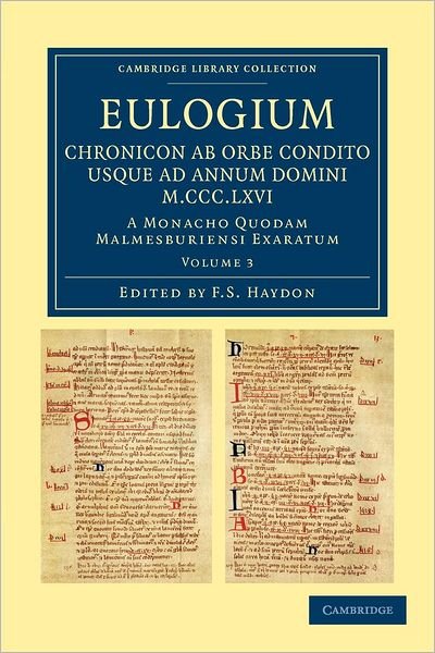 Cover for F S Haydon · Eulogium (historiarum sive temporis): Chronicon ab orbe condito usque ad Annum Domini M.CCC.LXVI.: A monacho quodam Malmesburiensi exaratum - Cambridge Library Collection - Rolls (Paperback Bog) (2012)