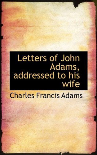 Cover for Charles Francis Adams · Letters of John Adams, Addressed to His Wife (Hardcover Book) (2009)