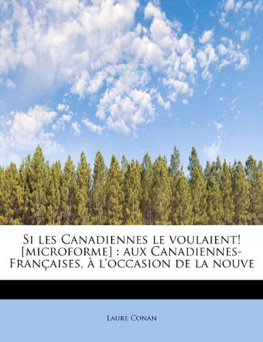 Cover for Laure Conan · Si Les Canadiennes Le Voulaient! [microforme]: Aux Canadiennes-françaises, À L'occasion De La Nouve (Paperback Book) [French edition] (2009)