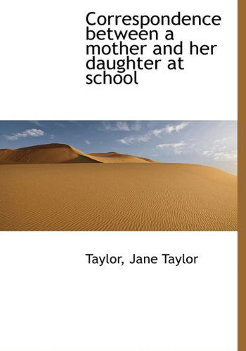 Correspondence Between a Mother and Her Daughter at School - Jane Taylor - Books - BiblioLife - 9781117150604 - November 19, 2009