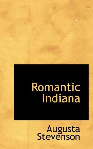 Romantic Indiana - Augusta Stevenson - Books - BiblioLife - 9781117796604 - December 14, 2009