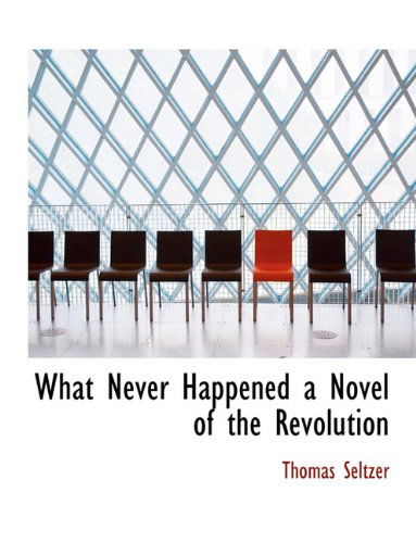 Cover for Thomas Seltzer · What Never Happened a Novel of the Revolution (Paperback Book) (2010)