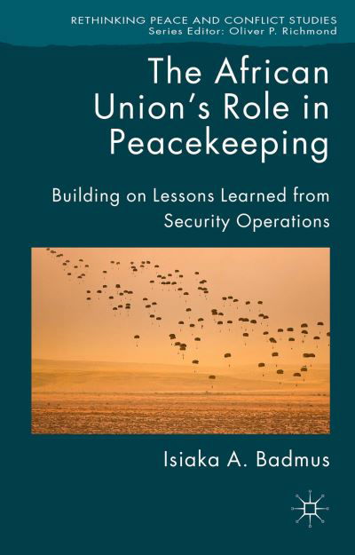 Cover for Isiaka Badmus · The African Union's Role in Peacekeeping: Building on Lessons Learned from Security Operations - Rethinking Peace and Conflict Studies (Gebundenes Buch) (2015)