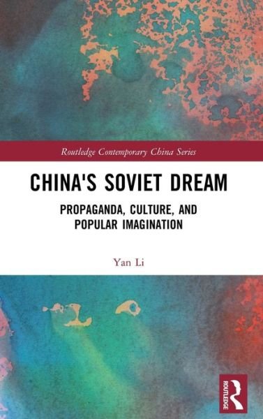 Cover for Yan Li · China's Soviet Dream: Propaganda, Culture, and Popular Imagination - Routledge Contemporary China Series (Hardcover Book) (2017)