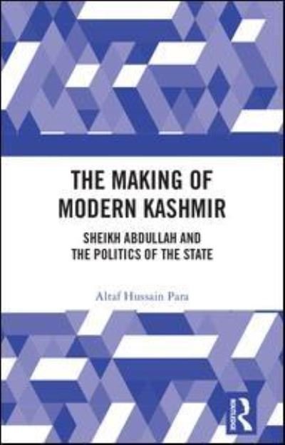Cover for Para, Altaf Hussain (Cluster University of Srinagar, Jammu and Kashmir, India) · The Making of Modern Kashmir: Sheikh Abdullah and the Politics of the State (Hardcover bog) (2018)
