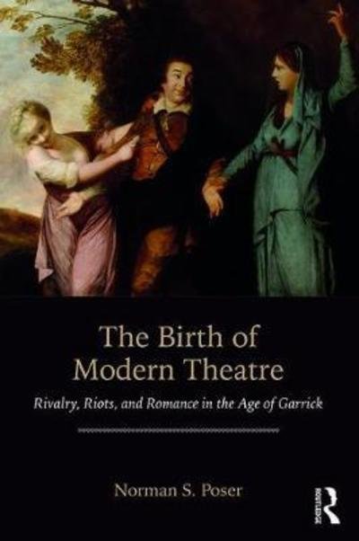 Cover for Poser, Norman S. (Brooklyn Law School, USA) · The Birth of Modern Theatre: Rivalry, Riots, and Romance in the Age of Garrick (Paperback Book) (2018)