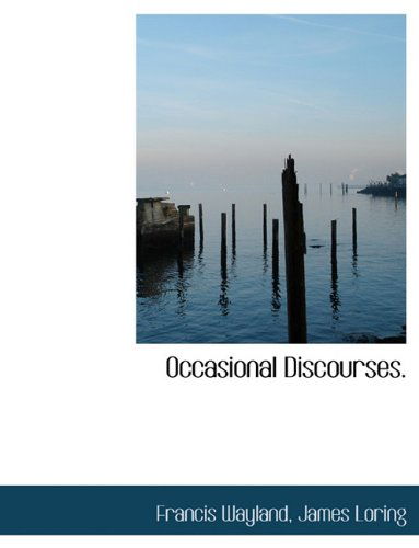 Occasional Discourses. - Francis Wayland - Books - BiblioLife - 9781140453604 - April 6, 2010