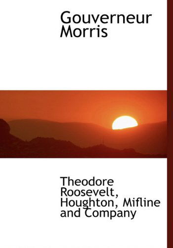 Cover for Theodore Roosevelt · Gouverneur Morris (Hardcover Book) [First edition] (2010)