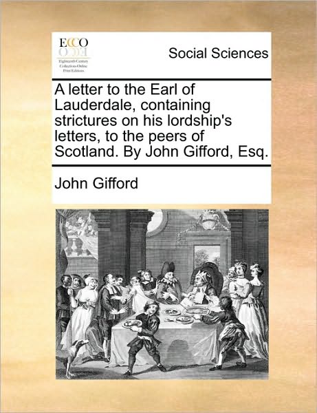 Cover for John Gifford · A Letter to the Earl of Lauderdale, Containing Strictures on His Lordship's Letters, to the Peers of Scotland. by John Gifford, Esq. (Paperback Book) (2010)