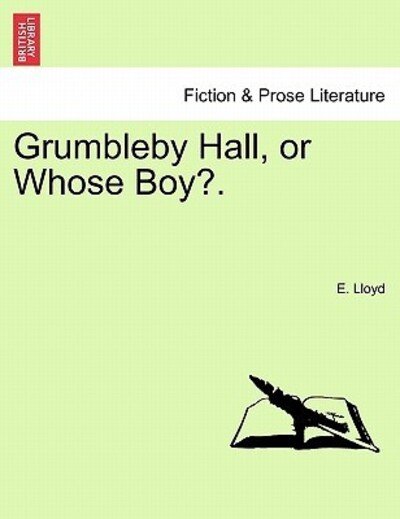 Grumbleby Hall, or Whose Boy?. - E Lloyd - Books - British Library, Historical Print Editio - 9781240865604 - January 5, 2011