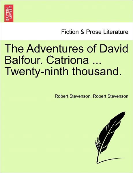 The Adventures of David Balfour. Catriona ... Twenty-ninth Thousand. - Robert Stevenson - Livres - British Library, Historical Print Editio - 9781241235604 - 1 mars 2011