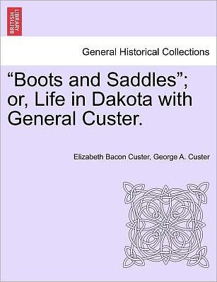 Cover for Elizabeth Bacon Custer · `boots and Saddles`; Or, Life in Dakota with General Custer. (Paperback Book) (2011)