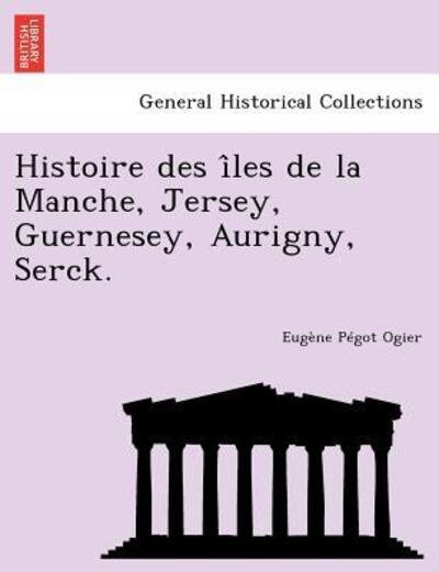 Cover for Eug Ne P Got Ogier · Histoire Des I Les De La Manche, Jersey, Guernesey, Aurigny, Serck. (Paperback Bog) (2011)